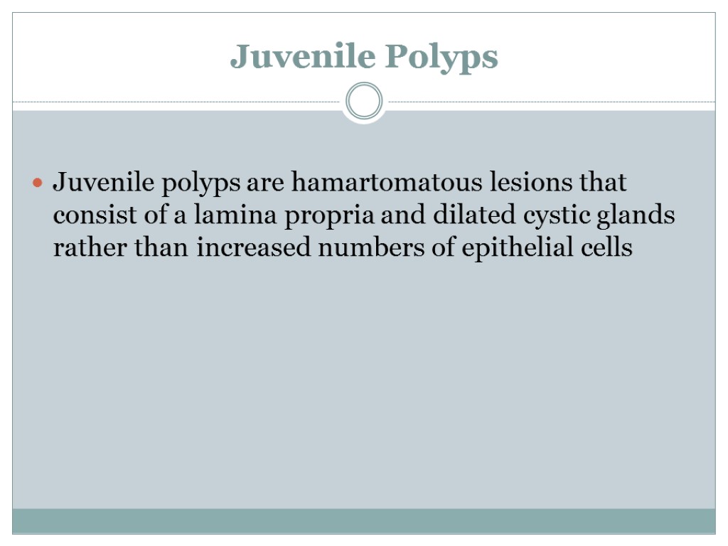 Juvenile Polyps Juvenile polyps are hamartomatous lesions that consist of a lamina propria and